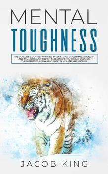 Paperback Mental Toughness: The Ultimate Guide for Training Mindset and Developing Strength and True Grit, Even for Athletes in Sports, With A Foc Book