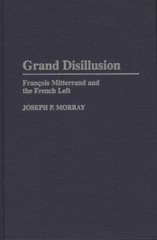Hardcover Grand Disillusion: Francois Mitterrand and the French Left Book