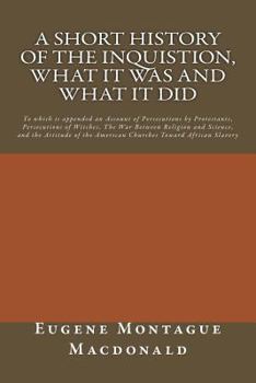 A Short History of the Inquisition: What It Was and What It Did