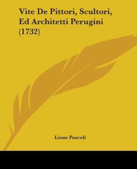 Paperback Vite De Pittori, Scultori, Ed Architetti Perugini (1732) Book