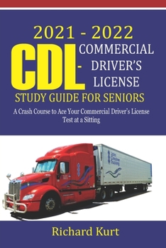 Paperback 2021 - 2022 CDL-Commercial Driver's License Study Guide for Seniors: A Crash Course to Ace Your Commercial Driver's License Test at a Sitting Book