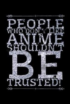 Paperback People Who Don't Like Anime Shouldn't Be Trusted: Notebook Book