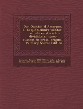 Paperback Don Quintin El Amargao, O, El Que Siembra Vientos--: Sainete En DOS Actos, Divididos En Cinco Cuadros En Prosa, Original (Primary Source) [Spanish] Book