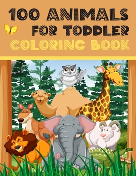 Paperback 100 Animals for Toddler Coloring Book: My First Big Book of Coloring - Easy and Fuuny Colouring Pages Book