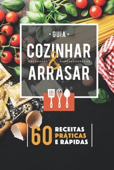 Paperback Guia Cozinhar & Arrasar: 60 Receitas Pr?ticas e R?pidas para voc? arrasar sem se complicar. [Portuguese] Book