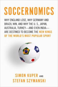 Paperback Soccernomics: Why England Loses, Why Germany and Brazil Win, and Why the U.S., Japan, Australia, Turkey--And Even Iraq--Are Destined Book