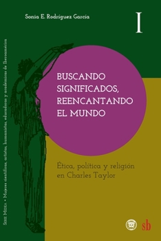 Buscando significados, reencantando el mundo: Ética, política y religión en Charles Taylor (Medea)