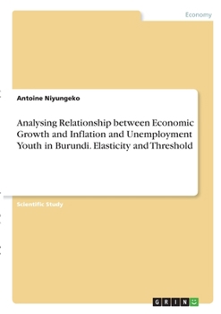 Paperback Analysing Relationship between Economic Growth and Inflation and Unemployment Youth in Burundi. Elasticity and Threshold Book