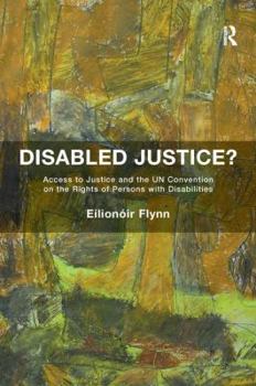 Paperback Disabled Justice?: Access to Justice and the UN Convention on the Rights of Persons with Disabilities Book