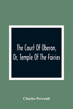 Paperback The Court Of Oberon, Or, Temple Of The Fairies: A Collection Of Tales Of Past Times; Originally Related By Mother Goose, Mother Bunch, And Others, Ada Book