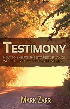 Paperback Testimony: How to Ensure the Stories of Grace We Tell Live Up to the Lives We Lead Book