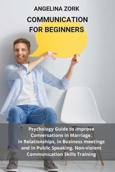 Paperback Communication for Beginners: Psychology Guide to Improve Conversations in Marriage, in Relationships, in Business Meetings and in Public Speaking. Book