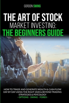 Paperback The Art of Stock Market Investing: The Beginners Guide: How To Trade And Generate Wealth & Cash Flow Day By Day Using The Right 2020 & Beyond Trading Book