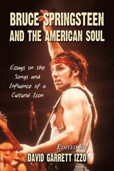 Paperback Bruce Springsteen and the American Soul: Essays on the Songs and Influence of a Cultural Icon Book