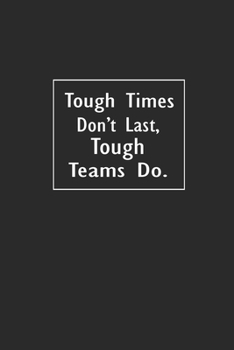 Paperback Tough Times Don't Last, Tough Teams Do: Lined Notebook (110 Pages 6" x 9" ) Book