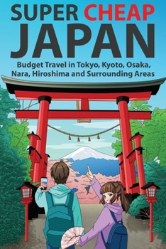 Paperback Super Cheap Japan: Budget Travel in Tokyo, Kyoto, Osaka, Nara, Hiroshima and Surrounding Areas Book