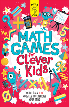 Paperback Math Games for Clever Kids: More Than 100 Puzzles to Exercise Your Mind Book