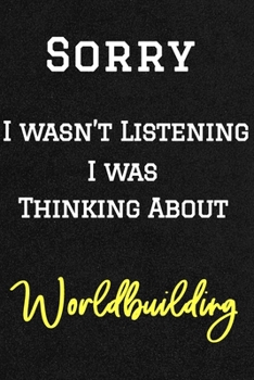 Sorry I wasn’t listening I was thinking about Worldbuilding . Funny /Lined Notebook/Journal Great Office School Writing Note Taking: Lined Notebook/ Journal 120 pages , Soft Cover , Matte finish