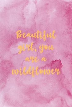 Beautiful Girl You Are A Wildflower: All Purpose 6x9 Blank Lined Notebook Journal Way Better Than A Card Trendy Unique Gift Pink Texture Wildflower