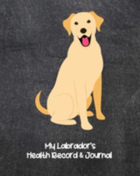 My Labrador's Health Record & Journal: Medical & Health Tracker Notebook, Records Organizer and Note Keeper, Vaccination Chart for Dog Walker or Sitter