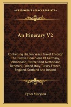 Paperback An Itinerary V2: Containing His Ten Years' Travel Through The Twelve Dominions Of Germany, Bohmerland, Switzerland, Netherland, Denmark Book