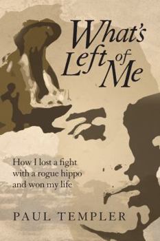 Hardcover What's Left of Me: How I Lost a Fight with a Rogue Hippo and Won My Life Book