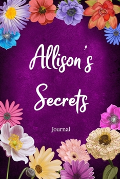 Paperback Allison's Secrets Journal: Custom Personalized Gift for Allison, Floral Pink Lined Notebook Journal to Write in with Colorful Flowers on Cover. Book