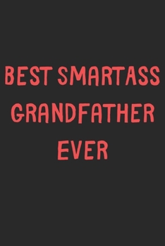 Paperback Best SmartAss Grandfather Ever: Lined Journal, 120 Pages, 6 x 9, Funny Grandfather Gift Idea, Black Matte Finish (Best SmartAss Grandfather Ever Journ Book