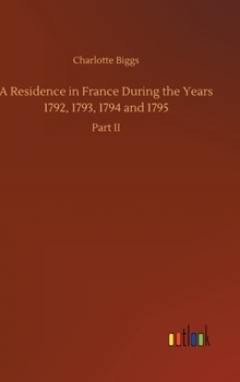 Hardcover A Residence in France During the Years 1792, 1793, 1794 and 1795 Book