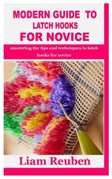 MODERN GUIDE TO LATCH HOOKS FOR NOVICE:... book by Liam Reuben