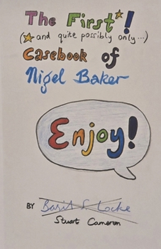 The First (and Quite Possibly Only) Casebook of Nigel Baker