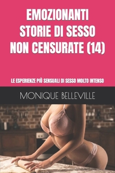 Paperback Emozionanti Storie Di Sesso Non Censurate (14): Le Esperienze Più Sensuali Di Sesso Molto Intenso [Italian] Book