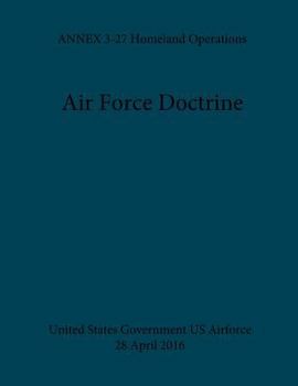Paperback Air Force Doctrine ANNEX 3-27 Homeland Operations 28 April 2016 Book