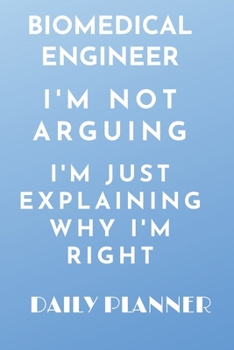 Paperback biomedical Engineer I'm Not Arguing I'm just explaining why I'm right daily planner: funny Organizer to do list goals and Lined Rulled Composition Not Book