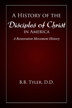A History of the Disciples of Christ in America: A Restoration Movement History