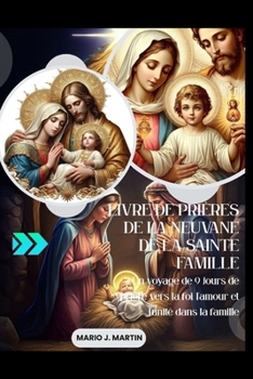 LIVRE DE PRIÈRES DE LA NEUVANE DE LA SAINTE FAMILLE: Un voyage de 9 jours de prière vers la foi, l’amour et l’unité dans la famille. (French Edition)