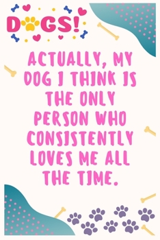 Paperback Actually, my dog I think is the only person who consistently loves me all the time: Journal Notebook for Dog Lover 6&#8242; x 9&#8242;, 100 Lined page Book