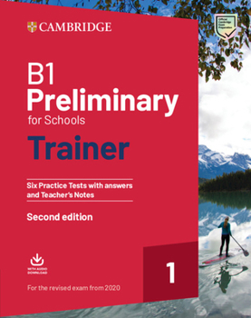 B1 Preliminary for Schools Trainer 1 for the Revised 2020 Exam Six Practice Tests with Answers and Teacher's Notes with Downloadable Audio - Book  of the Trainer by Cambridge