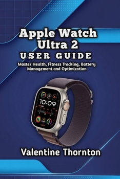 Apple Watch Ultra 2 User Guide: Master Health, Fitness Tracking, Battery Management and Optimization
