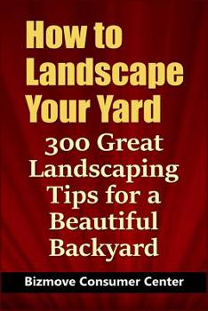 Paperback How to Landscape Your Yard: 300 Great Landscaping Tips for a Beautiful Backyard Book