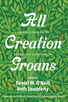 Paperback All Creation Groans: Toward a Theology of Disease and Global Health Book