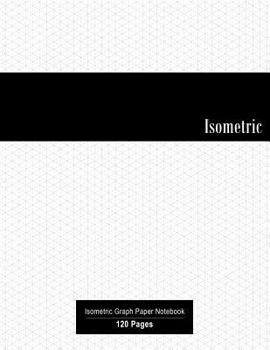 Isometric: Isometric Graph Paper Notebook | 120 pages