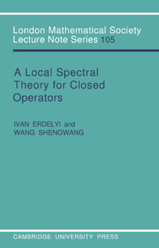 A Local Spectral Theory for Closed Operators (London Mathematical Society Lecture Note Series) - Book #105 of the London Mathematical Society Lecture Note