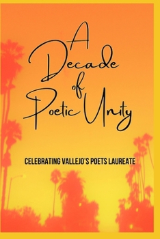 Paperback A Decade of Poetic Unity: Celebrating Vallejo's Poets Laureate Book