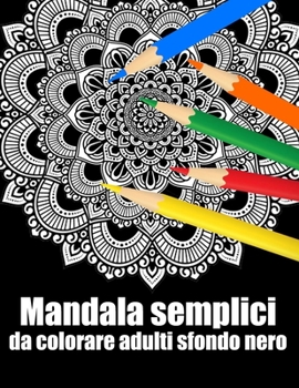 Mandala semplici da colorare adulti sfondo nero: libro 60 mandalas fiori grande semplici to complessi da colorare per adulti antistress regalo perfetto per il compleanno, Natale o Ringraziamento, San 