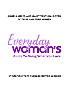Paperback Everyday Woman's Guide To Doing What You Love: 51 Stories From Purpose Driven Women Book