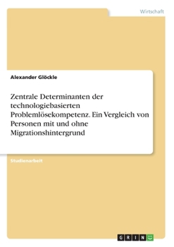 Paperback Zentrale Determinanten der technologiebasierten Problemlösekompetenz. Ein Vergleich von Personen mit und ohne Migrationshintergrund [German] Book