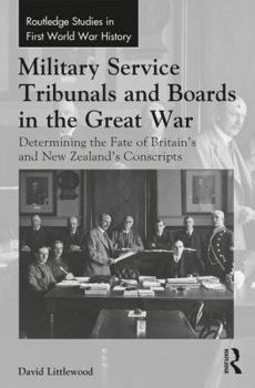 Military Service Tribunals and Boards in the Great War: Determining the Fate of Britain's and New Zealand's Conscripts - Book  of the Routledge Studies in First World War History