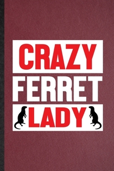Crazy Ferret Lady: Lined Notebook For Ferret Owner Vet. Funny Ruled Journal For Exotic Animal Lover. Unique Student Teacher Blank Composition/ Planner Great For Home School Office Writing