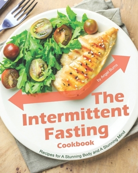 Paperback The Intermittent Fasting Cookbook: Recipes for A Stunning Body and A Stunning Mind Book